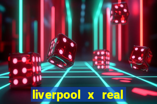 liverpool x real madrid canaisplay